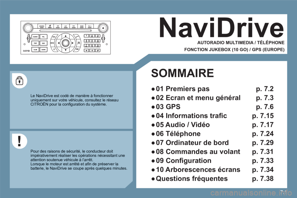CITROEN C6 2012  Notices Demploi (in French) 7.1
NaviDrive 
   
AUTORADIO MULTIMEDIA / TÉLÉPHONE  
 
 
FONCTION JUKEBOX (10 GO) / GPS (EUROPE) 
 
 
Le NaviDrive est codé de manière à fonctionner uniquement sur votre véhicule, consultez le 