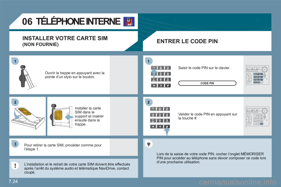 CITROEN C6 2012 Notices Demploi (in French) 7.24
11
22
33
11
22
06
TÉLÉPHONE INTERNE
ENTRER LE CODE PIN
Ouvrir la trappe en appuyant avec la pointe d’un stylo sur le bouton.
Installer la carte SIM dans lesupport et insérer ensui CITROEN C6 2012 Notices Demploi (in French) 7.24
11
22
33
11
22
06
TÉLÉPHONE INTERNE
ENTRER LE CODE PIN
Ouvrir la trappe en appuyant avec la pointe d’un stylo sur le bouton.
Installer la carte SIM dans lesupport et insérer ensui