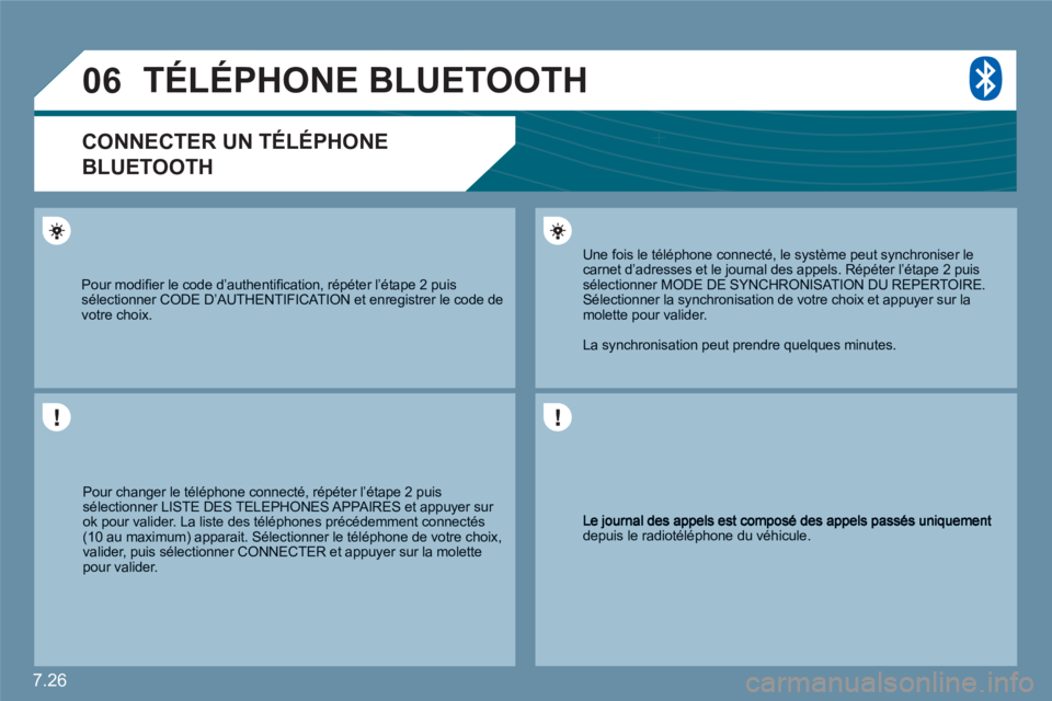 CITROEN C6 2012 Notices Demploi (in French) 7.26
06
depuis le radiotéléphone du véhicule.
Une fois le téléphone connecté, le système peut synchroniser lecarnet d’adresses et le journal des appels. Répéter l’étape 2 puis sélec CITROEN C6 2012 Notices Demploi (in French) 7.26
06
depuis le radiotéléphone du véhicule.
Une fois le téléphone connecté, le système peut synchroniser lecarnet d’adresses et le journal des appels. Répéter l’étape 2 puis sélec