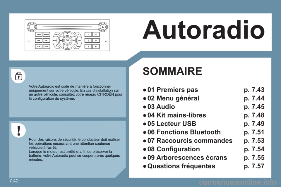 CITROEN C6 2012 Notices Demploi (in French) 7.42
Autoradio
SOMMAIRE
●
01 Premiers pas p. 7.43
●
02 Menu général p. 7.44
●
03 Audio p. 7.45
●
04 Kit mains-libres p. 7.48
●
05 Lecteur USB p. 7.49
●
06 Fonc CITROEN C6 2012 Notices Demploi (in French) 7.42
Autoradio
SOMMAIRE
●
01 Premiers pas p. 7.43
●
02 Menu général p. 7.44
●
03 Audio p. 7.45
●
04 Kit mains-libres p. 7.48
●
05 Lecteur USB p. 7.49
●
06 Fonc