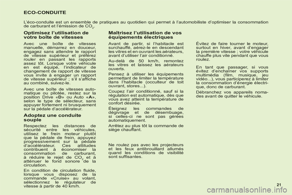 CITROEN C6 2012  Notices Demploi (in French) 21
ECO-CONDUITE
L’éco-conduite est un ensemble de pratiques au quotidien qui permet à l’automobiliste d’optimiser la consommationde carburant et l’émission de CO2.
Optimisez l’utilisation