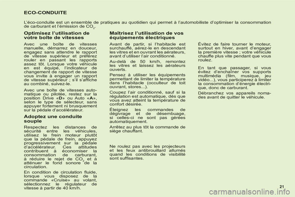 CITROEN C6 2012 Notices Demploi (in French) 21
ECO-CONDUITE
L’éco-conduite est un ensemble de pratiques au quotidien qui permet à l’automobiliste d’optimiser la consommationde carburant et l’émission de CO2.
Optimisez l’utilisation CITROEN C6 2012 Notices Demploi (in French) 21
ECO-CONDUITE
L’éco-conduite est un ensemble de pratiques au quotidien qui permet à l’automobiliste d’optimiser la consommationde carburant et l’émission de CO2.
Optimisez l’utilisation