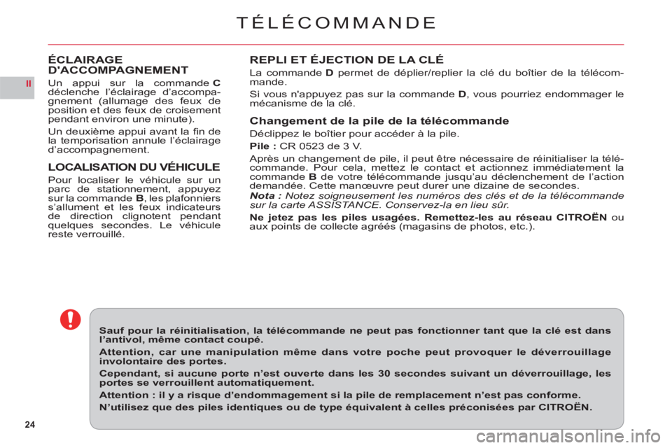 CITROEN C6 2012 Notices Demploi (in French) 24
II
TÉLÉCOMMANDE
REPLI ET ÉJECTION DE LA CLÉ
La commandeDpermet de déplier/replier la clé du boîtier de la télécom-
mande.
Si vous nappuyez pas sur la commandeD, vous pourriez endommager l CITROEN C6 2012 Notices Demploi (in French) 24
II
TÉLÉCOMMANDE
REPLI ET ÉJECTION DE LA CLÉ
La commandeDpermet de déplier/replier la clé du boîtier de la télécom-
mande.
Si vous nappuyez pas sur la commandeD, vous pourriez endommager l