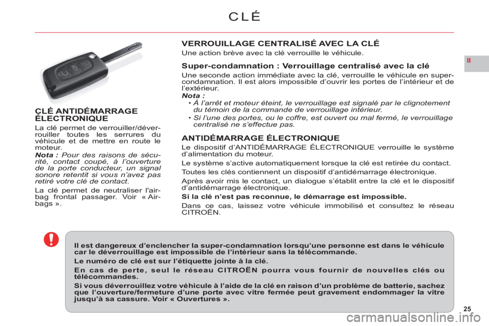 CITROEN C6 2012 Notices Demploi (in French) 25
II
CLÉ
Il est dangereux d’enclencher la super-condamnation lorsqu’une personne est dans le véhicule car le déverrouillage est impossible de l’intérieur sans la télécommande.
Le numéro CITROEN C6 2012 Notices Demploi (in French) 25
II
CLÉ
Il est dangereux d’enclencher la super-condamnation lorsqu’une personne est dans le véhicule car le déverrouillage est impossible de l’intérieur sans la télécommande.
Le numéro
