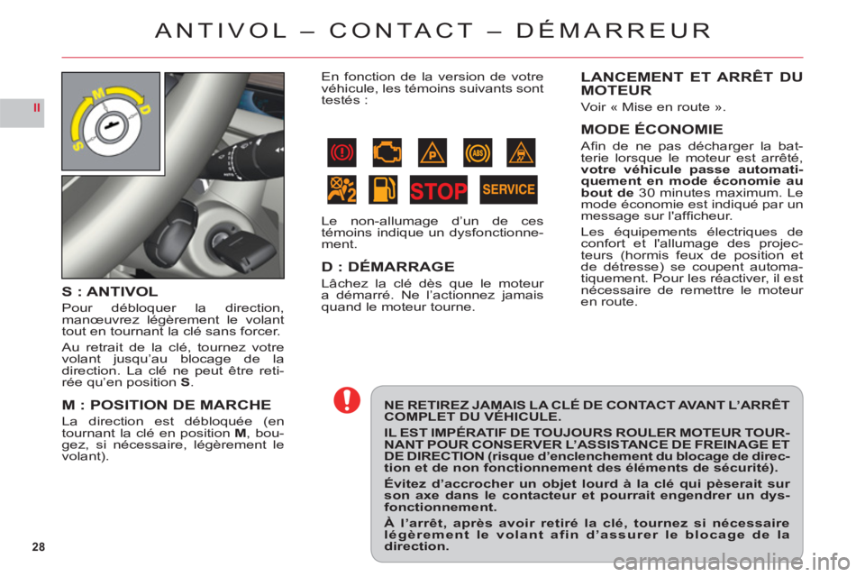CITROEN C6 2012 Notices Demploi (in French) 28
II
ANTIVOL – CONTACT – DÉMARREUR
NE RETIREZ JAMAIS LA CLÉ DE CONTACT AVANT L’ARRÊT COMPLET DU VÉHICULE.
IL EST IMPÉRATIF DE TOUJOURS ROULER MOTEUR TOUR-NANT POUR CONSERVER L’ASSISTANCE CITROEN C6 2012 Notices Demploi (in French) 28
II
ANTIVOL – CONTACT – DÉMARREUR
NE RETIREZ JAMAIS LA CLÉ DE CONTACT AVANT L’ARRÊT COMPLET DU VÉHICULE.
IL EST IMPÉRATIF DE TOUJOURS ROULER MOTEUR TOUR-NANT POUR CONSERVER L’ASSISTANCE