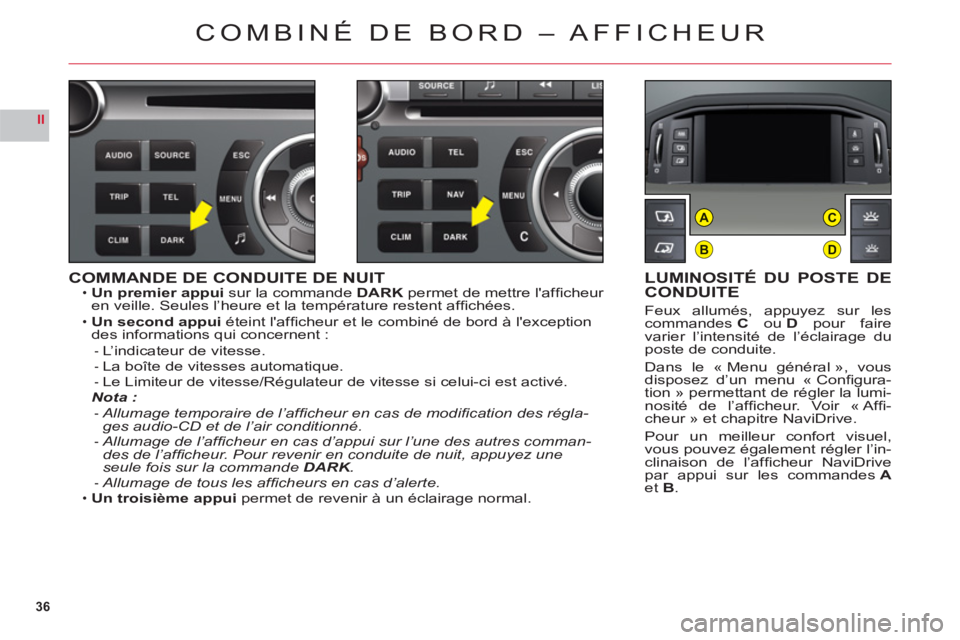 CITROEN C6 2012 Notices Demploi (in French) 36
II
B
AC
D
COMMANDE DE CONDUITE DE NUITUn premier appuisur la commandeDARKpermet de mettre laffi cheur en veille. Seules l’heure et la température restent affi chÈes.
Un second appui éteint CITROEN C6 2012 Notices Demploi (in French) 36
II
B
AC
D
COMMANDE DE CONDUITE DE NUITUn premier appuisur la commandeDARKpermet de mettre laffi cheur en veille. Seules l’heure et la température restent affi chÈes.
Un second appui éteint