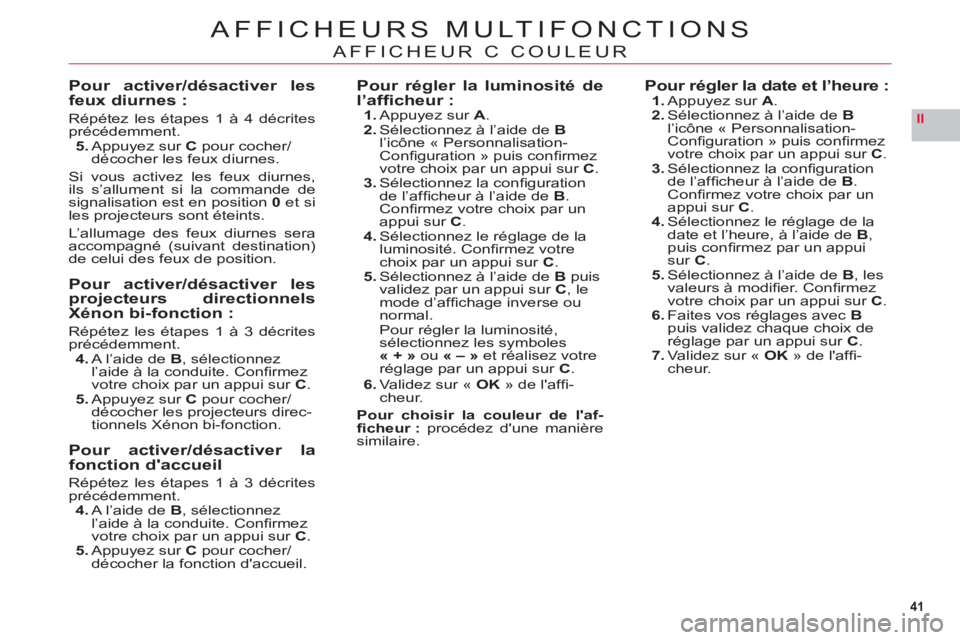 CITROEN C6 2012 Notices Demploi (in French) 41
II
AFFICHEURS MULTIFONCTIONS
AFFICHEUR C COULEUR
Pour activer/désactiver les
feux diurnes :
Répétez les étapes 1 à 4 décritesprécédemment.
5. Appuyez sur Cpour cocher/décocher les feux diu CITROEN C6 2012 Notices Demploi (in French) 41
II
AFFICHEURS MULTIFONCTIONS
AFFICHEUR C COULEUR
Pour activer/désactiver les
feux diurnes :
Répétez les étapes 1 à 4 décritesprécédemment.
5. Appuyez sur Cpour cocher/décocher les feux diu