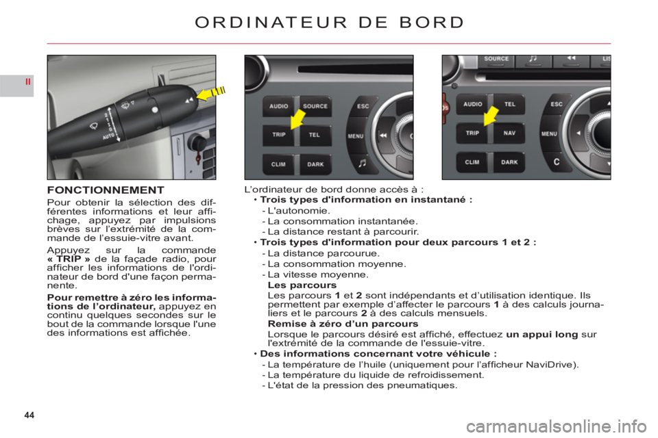 CITROEN C6 2012 Notices Demploi (in French) 44
II
ORDINATEUR DE BORD
FONCTIONNEMENT
Pour obtenir la sélection des dif-
férentes informations et leur affi -chage, appuyez par impulsionsbrèves sur l’extrémité de la com-mande de l’essuie CITROEN C6 2012 Notices Demploi (in French) 44
II
ORDINATEUR DE BORD
FONCTIONNEMENT
Pour obtenir la sélection des dif-
férentes informations et leur affi -chage, appuyez par impulsionsbrèves sur l’extrémité de la com-mande de l’essuie