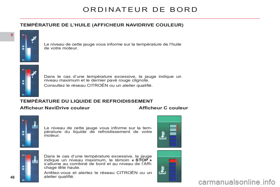 CITROEN C6 2012 Notices Demploi (in French) 46
II
ORDINATEUR DE BORD
Le niveau de cette jauge vous informe sur la température de l’huile de votre moteur.
TEMPÉRATURE DE L’HUILE (AFFICHEUR NAVIDRIVE COULEUR)
Dans le cas d’une températur CITROEN C6 2012 Notices Demploi (in French) 46
II
ORDINATEUR DE BORD
Le niveau de cette jauge vous informe sur la température de l’huile de votre moteur.
TEMPÉRATURE DE L’HUILE (AFFICHEUR NAVIDRIVE COULEUR)
Dans le cas d’une températur