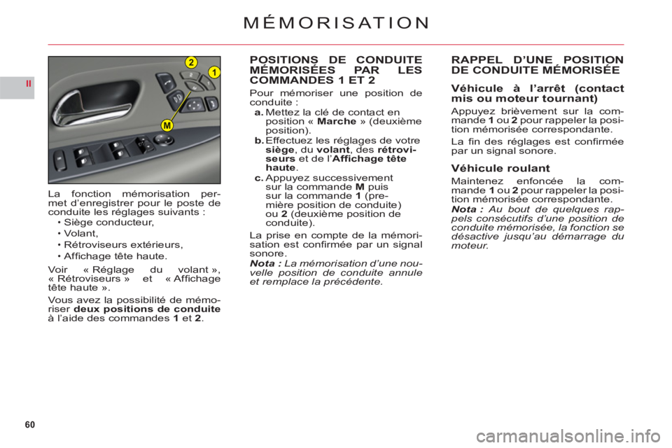 CITROEN C6 2012  Notices Demploi (in French) 60
II
21
M
MÉMORISATION
POSITIONS DE CONDUITE MÉMORISÉES PAR LES 
COMMANDES 1 ET 2
Pour mémoriser une position de conduite :a. Mettez la clé de contact en
position «Marche » (deuxième
position