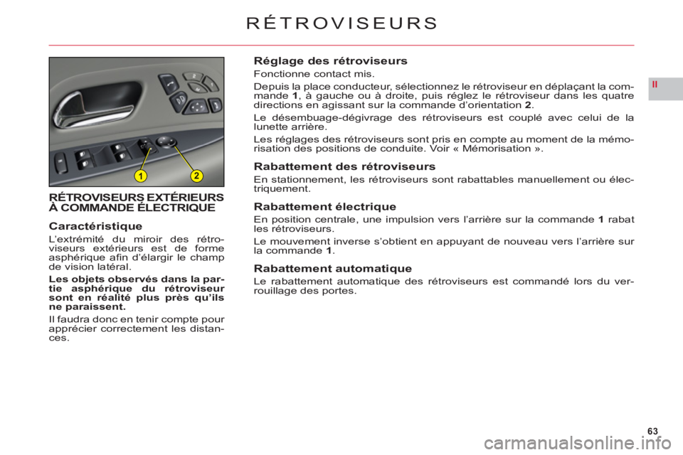CITROEN C6 2012  Notices Demploi (in French) 63
II
12
RÉTROVISEURS
RÉTROVISEURS EXTÉRIEURS
À COMMANDE ÉLECTRIQUE
Caractéristi
que
L’extrémité du miroir des rétro-
viseurs extérieurs est de formeasphérique aﬁ n  díÈlargir le cham