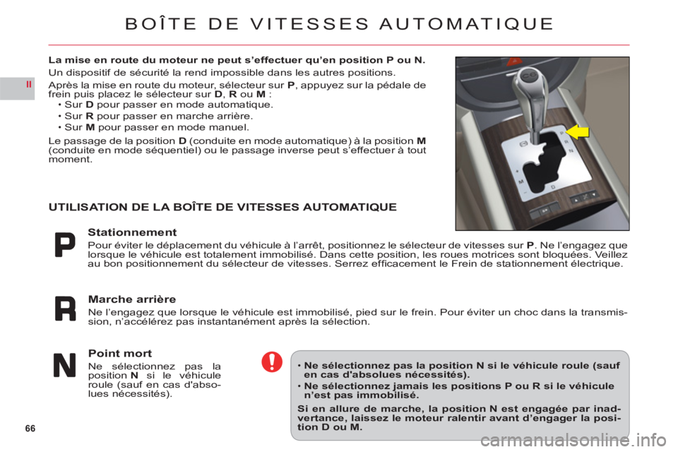 CITROEN C6 2012  Notices Demploi (in French) 66
II
BOÎTE DE VITESSES AUTOMATIQUE
La mise en route du moteur ne peut s’effectuer qu’en position P ou N.
Un dispositif de sécurité la rend impossible dans les autres positions.
Après la mise 