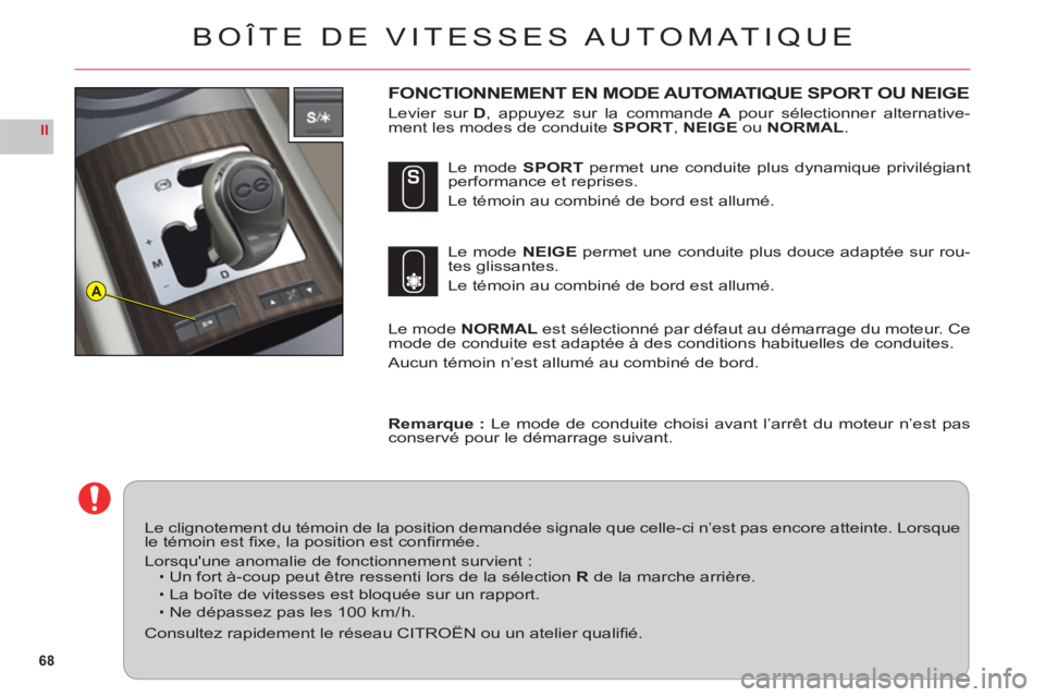 CITROEN C6 2012  Notices Demploi (in French) 68
II
A
BOÎTE DE VITESSES AUTOMATIQUE
FONCTIONNEMENT EN MODE AUTOMATIQUE SPORT OU NEIGE
Levier sur D, appuyez sur la commandeA pour sélectionner alternative-
ment les modes de conduite SPORT, NEIGE 