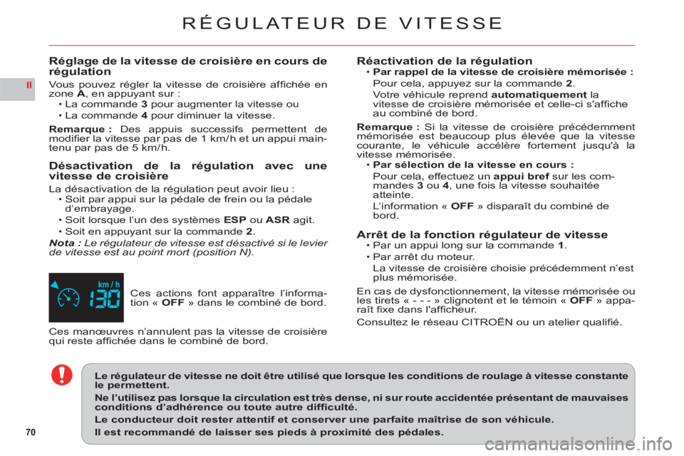 CITROEN C6 2012 Notices Demploi (in French) 70
II
RÉGULATEUR DE VITESSE
Ces actions font apparaître l’informa-
tion « OFF» dans le combiné de bord.
Réglage de la vitesse de croisière en cours de régulation
Vous pouvez régler la vites CITROEN C6 2012 Notices Demploi (in French) 70
II
RÉGULATEUR DE VITESSE
Ces actions font apparaître l’informa-
tion « OFF» dans le combiné de bord.
Réglage de la vitesse de croisière en cours de régulation
Vous pouvez régler la vites