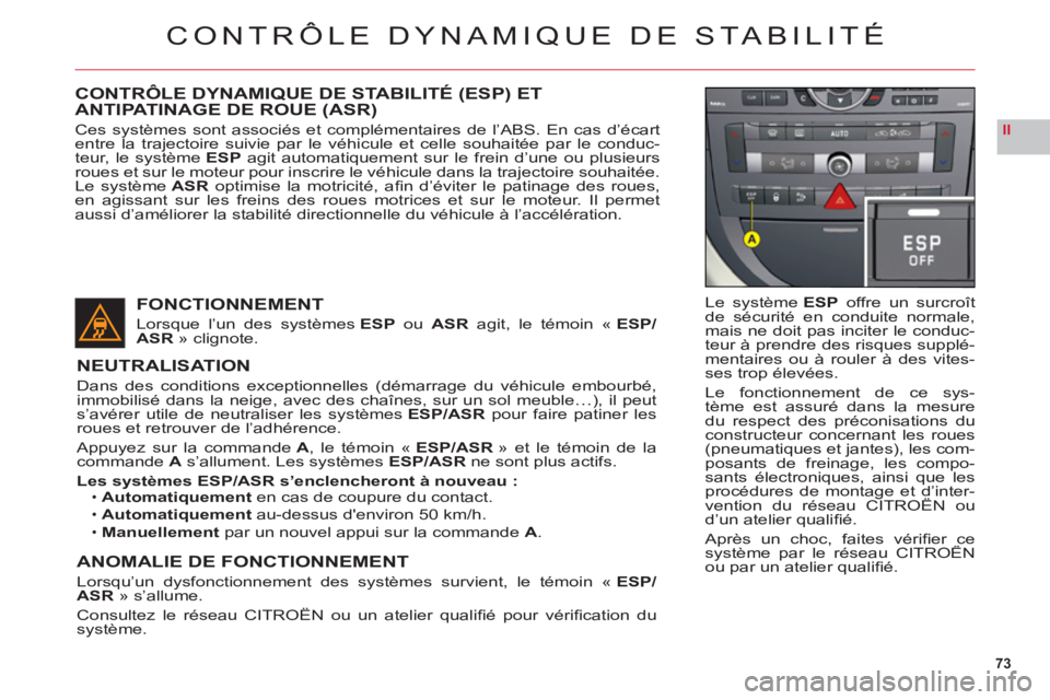 CITROEN C6 2012 Notices Demploi (in French) 73
II
CONTRÔLE DYNAMIQUE DE STABILITÉ
Le systèmeESP offre un surcroît
de sécurité en conduite normale,
mais ne doit pas inciter le conduc-
teur à prendre des risques supplé-
mentaires ou à ro CITROEN C6 2012 Notices Demploi (in French) 73
II
CONTRÔLE DYNAMIQUE DE STABILITÉ
Le systèmeESP offre un surcroît
de sécurité en conduite normale,
mais ne doit pas inciter le conduc-
teur à prendre des risques supplé-
mentaires ou à ro