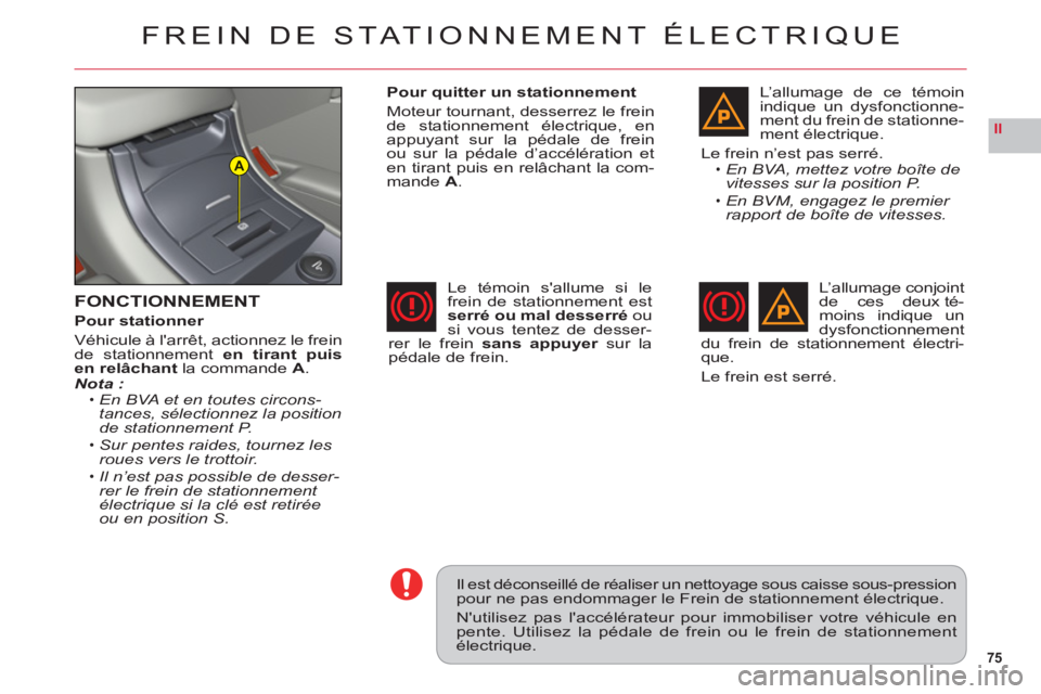 CITROEN C6 2012 Notices Demploi (in French) 75
II
A
FREIN DE STATIONNEMENT ÉLECTRIQUE
FONCTIONNEMENT
Pour stationner
Véhicule à larrêt, actionnez le freinde stationnementen tirant puisen relâchant la commande A.Nota :En BVA et en toutes c CITROEN C6 2012 Notices Demploi (in French) 75
II
A
FREIN DE STATIONNEMENT ÉLECTRIQUE
FONCTIONNEMENT
Pour stationner
Véhicule à larrêt, actionnez le freinde stationnementen tirant puisen relâchant la commande A.Nota :En BVA et en toutes c