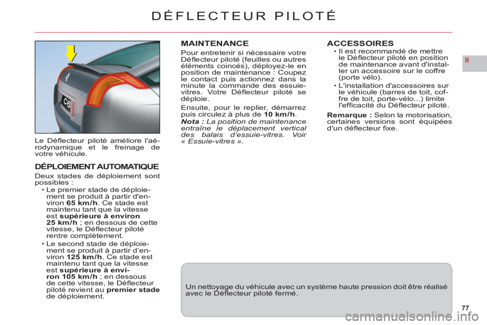 CITROEN C6 2012 Notices Demploi (in French) 77
II
DÉFLECTEUR PILOTÉ
Le Défl ecteur piloté améliore laé-rodynamique et le freinage de
votre véhicule.
DÉPLOIEMENT AUTOMATIQUE
Deux stades de déploiement sontpossibles :Le premier stade d CITROEN C6 2012 Notices Demploi (in French) 77
II
DÉFLECTEUR PILOTÉ
Le Défl ecteur piloté améliore laé-rodynamique et le freinage de
votre véhicule.
DÉPLOIEMENT AUTOMATIQUE
Deux stades de déploiement sontpossibles :Le premier stade d