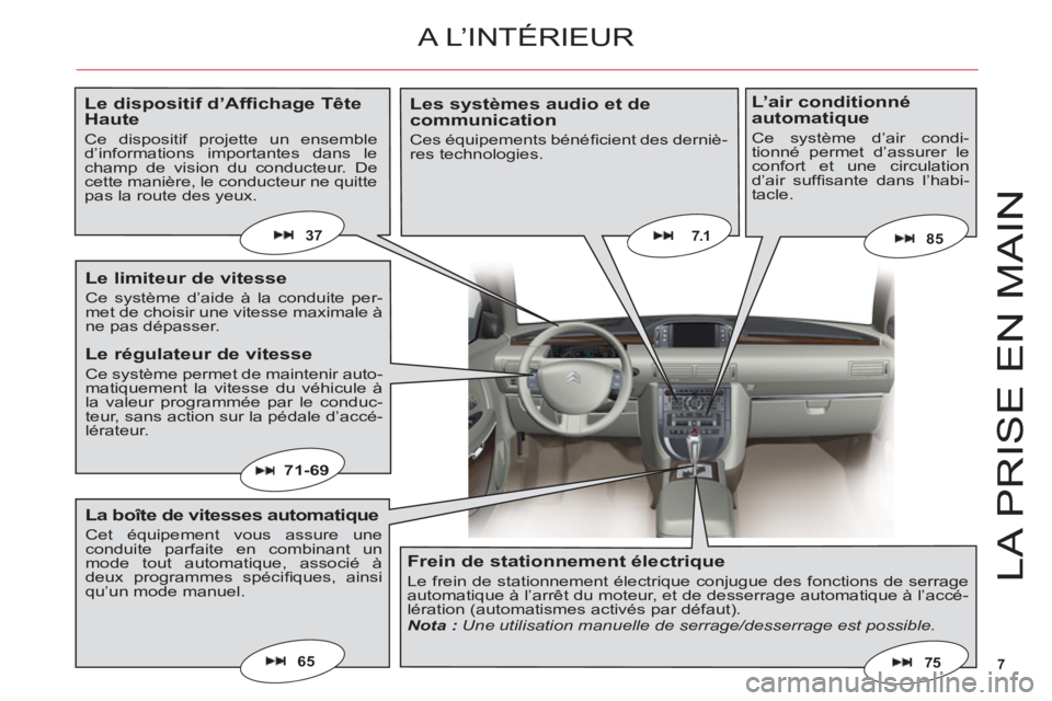 CITROEN C6 2012  Notices Demploi (in French) 7
LA PRI
S
E EN MAI
N
65
7.1
71-69
75
8537
A L’INTÉRIEUR
Le dispositif d’Afﬁ chage Tête Haute
Ce dispositif projette un ensembled’informations importantes dans lechamp de vision du conducteu