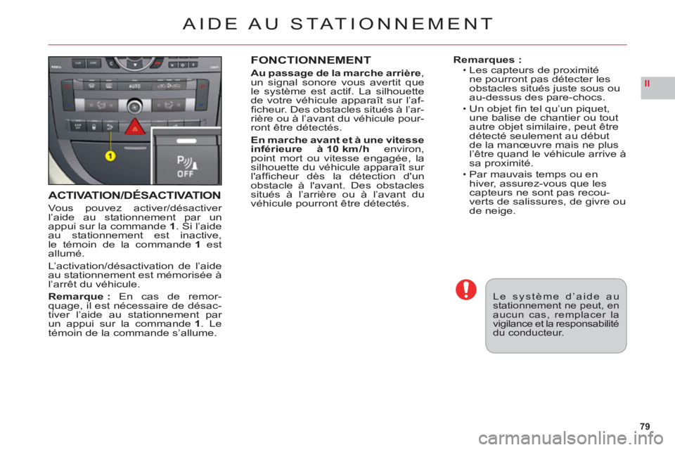 CITROEN C6 2012 Notices Demploi (in French) 79
II
ACTIVATION/DÉSACTIVATION
Vous pouvez activer/désactiver l’aide au stationnement par un
appui sur la commande 1. Si l’aide
au stationnement est inactive,le témoin de la commande 1estallum CITROEN C6 2012 Notices Demploi (in French) 79
II
ACTIVATION/DÉSACTIVATION
Vous pouvez activer/désactiver l’aide au stationnement par un
appui sur la commande 1. Si l’aide
au stationnement est inactive,le témoin de la commande 1estallum