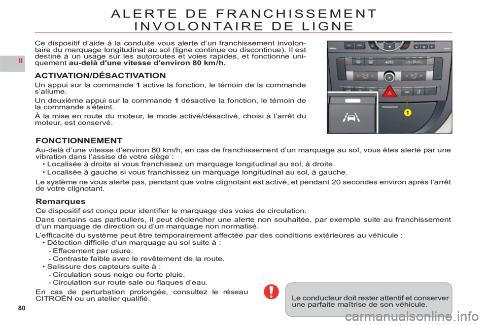 CITROEN C6 2012 Notices Demploi (in French) 80
II
ALERTE DE FRANCHISSEMENT
INV
OLONTAIRE DE LIGNE
Ce dispositif d’aide à la conduite vous alerte d’un franchissement involon-
taire du marquage longitudinal au sol (ligne continue ou disconti CITROEN C6 2012 Notices Demploi (in French) 80
II
ALERTE DE FRANCHISSEMENT
INV
OLONTAIRE DE LIGNE
Ce dispositif d’aide à la conduite vous alerte d’un franchissement involon-
taire du marquage longitudinal au sol (ligne continue ou disconti