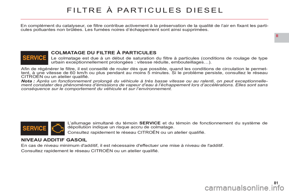 CITROEN C6 2012 Notices Demploi (in French) 81
II
FILTRE À PARTICULES DIESEL
En complément du catalyseur, ce fi ltre contribue activement ‡ la prÈservation de la qualitÈ de líair en fi xant les parti-cules polluantes non br˚lÈes. Les CITROEN C6 2012 Notices Demploi (in French) 81
II
FILTRE À PARTICULES DIESEL
En complément du catalyseur, ce fi ltre contribue activement ‡ la prÈservation de la qualitÈ de líair en fi xant les parti-cules polluantes non br˚lÈes. Les