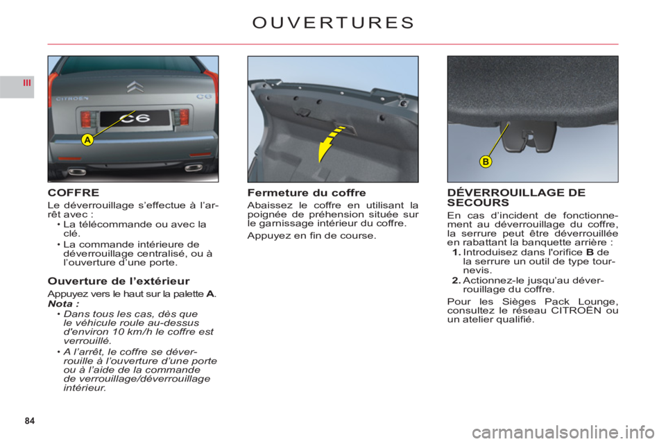 CITROEN C6 2012 Notices Demploi (in French) 84
III
A
B
OUVERTURES
COFFRE
Le déverrouillage s’effectue à l’ar-rêt avec :La télécommande ou avec laclé.
L
a commande intérieure de
déverrouillage centralisé, ou à
l’ouverture d’u CITROEN C6 2012 Notices Demploi (in French) 84
III
A
B
OUVERTURES
COFFRE
Le déverrouillage s’effectue à l’ar-rêt avec :La télécommande ou avec laclé.
L
a commande intérieure de
déverrouillage centralisé, ou à
l’ouverture d’u