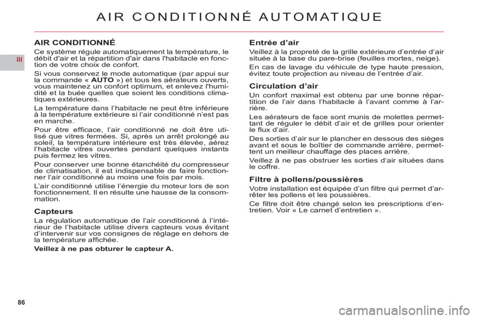 CITROEN C6 2012 Notices Demploi (in French) 86
III
AIR CONDITIONNÉ AUTOMATIQUE
AIR CONDITIONNÉ
Ce système régule automatiquement la température, le
débit dair et la répartition dair dans lhabitacle en fonc-
tion de votre choix de con CITROEN C6 2012 Notices Demploi (in French) 86
III
AIR CONDITIONNÉ AUTOMATIQUE
AIR CONDITIONNÉ
Ce système régule automatiquement la température, le
débit dair et la répartition dair dans lhabitacle en fonc-
tion de votre choix de con