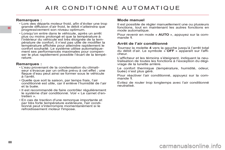 CITROEN C6 2012 Notices Demploi (in French) 88
III
AIR CONDITIONNÉ AUTOMATIQUE
Remarques :Lors des départs moteur froid, afi n díÈviter une trop grande diffusion díair froid, le dÈbit níatteindra que progressivement son niveau optimum.
CITROEN C6 2012 Notices Demploi (in French) 88
III
AIR CONDITIONNÉ AUTOMATIQUE
Remarques :Lors des départs moteur froid, afi n díÈviter une trop grande diffusion díair froid, le dÈbit níatteindra que progressivement son niveau optimum.