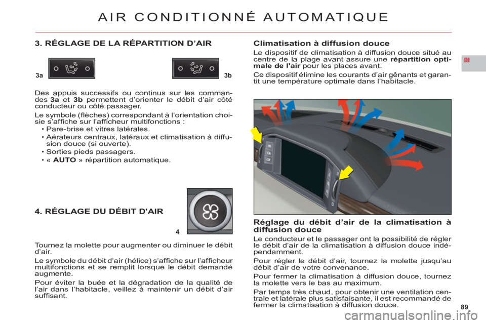 CITROEN C6 2012  Notices Demploi (in French) 89
III
3a3b
4
AIR CONDITIONNÉ AUTOMATIQUE
3. RÉGLAGE DE LA RÉPARTITION D’AIR
Des appuis successifs ou continus sur les comman-des 3a et3bpermettent d’orienter le débit d’air côté conducteu