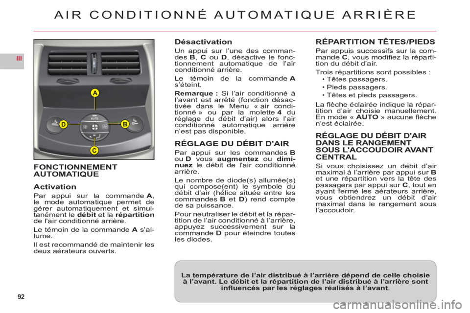 CITROEN C6 2012  Notices Demploi (in French) 92
III
A
B
C
D
FONCTIONNEMENT
AUTOMATIQUE
Activation
Par appui sur la commandeA,le mode automatique permet degérer automatiquement et simul-
tanément ledébit et la répartitionde lair conditionné