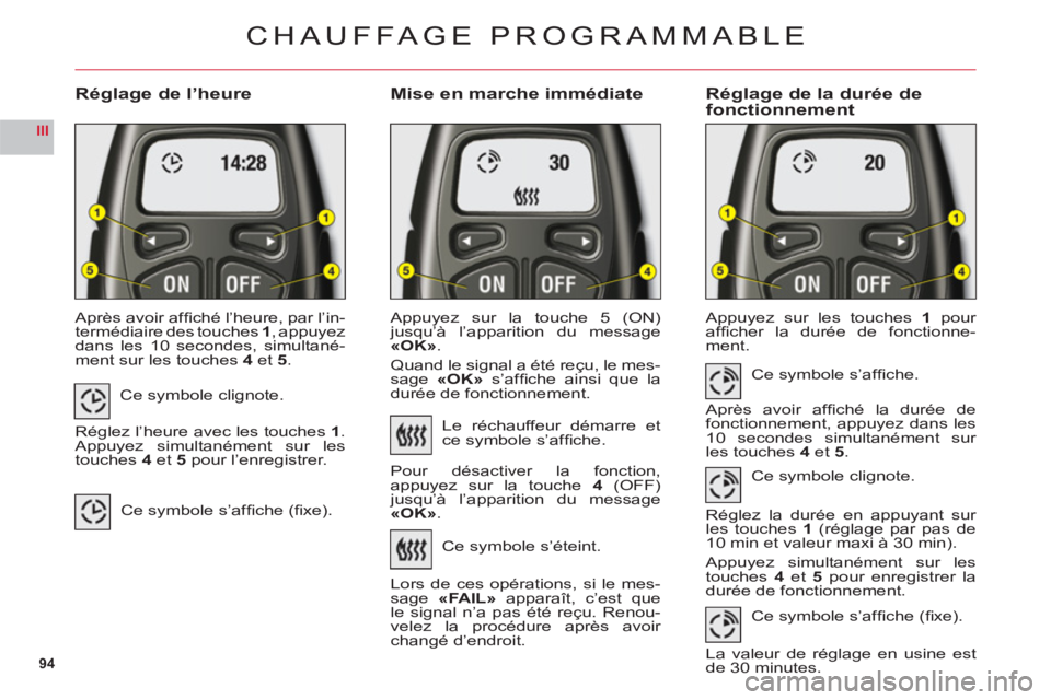 CITROEN C6 2012  Notices Demploi (in French) 94
III
Réglage de l’heureMise en marche immédiateRéglage de la durée defonctionnement
Après avoir afﬁ ché l’heure, par l’in-
termédiaire des touches 1, appuyez
dans les 10 secondes, sim