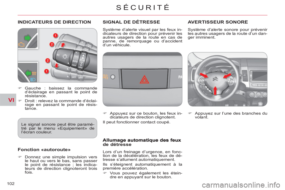 CITROEN C-CROSSER 2012  Notices Demploi (in French) VI
SÉCURITÉ
102
INDICATEURS DE DIRECTION   
 
 
 
 
 SIGNAL DE DÉTRESSE AVERTISSEUR SONORE
 
 
 
�) 
 Gauche : baissez la commande 
d’éclairage en passant le point de 
résistance. 
   
�) 
  Dr