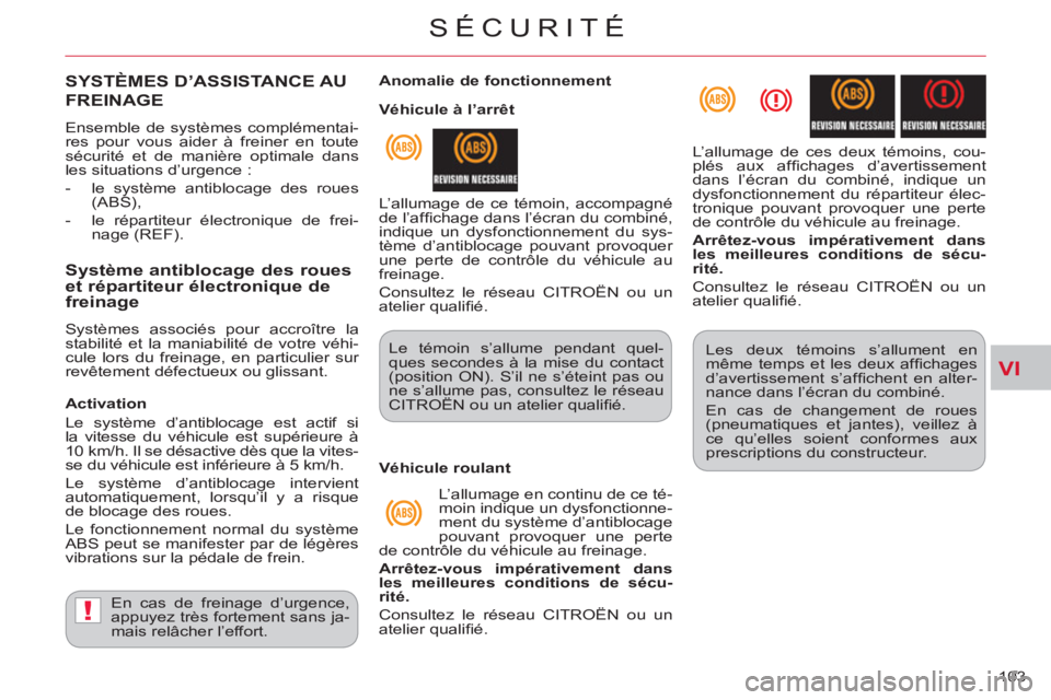 CITROEN C-CROSSER 2012  Notices Demploi (in French) VI
!
SÉCURITÉ
103 
SYSTÈMES D’ASSISTANCE AU
FREINAGE 
  Ensemble de systèmes complémentai-
res pour vous aider à freiner en toute 
sécurité et de manière optimale dans 
les situations d’u