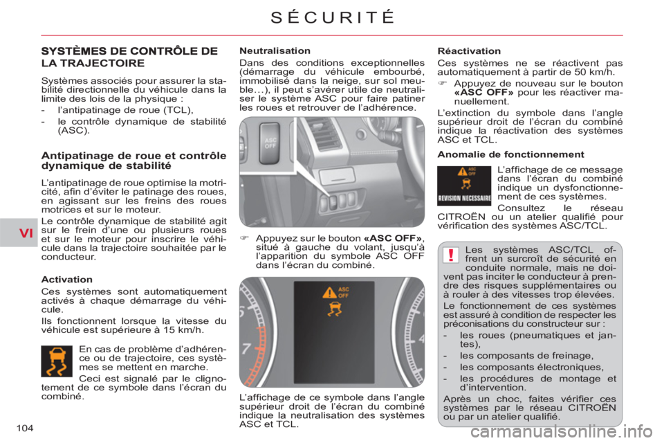 CITROEN C-CROSSER 2012  Notices Demploi (in French) VI
!
SÉCURITÉ
104  Les systèmes ASC/TCL of-
frent un surcroît de sécurité en 
conduite normale, mais ne doi-
vent pas inciter le conducteur à pren-
dre des risques supplémentaires ou 
à roule