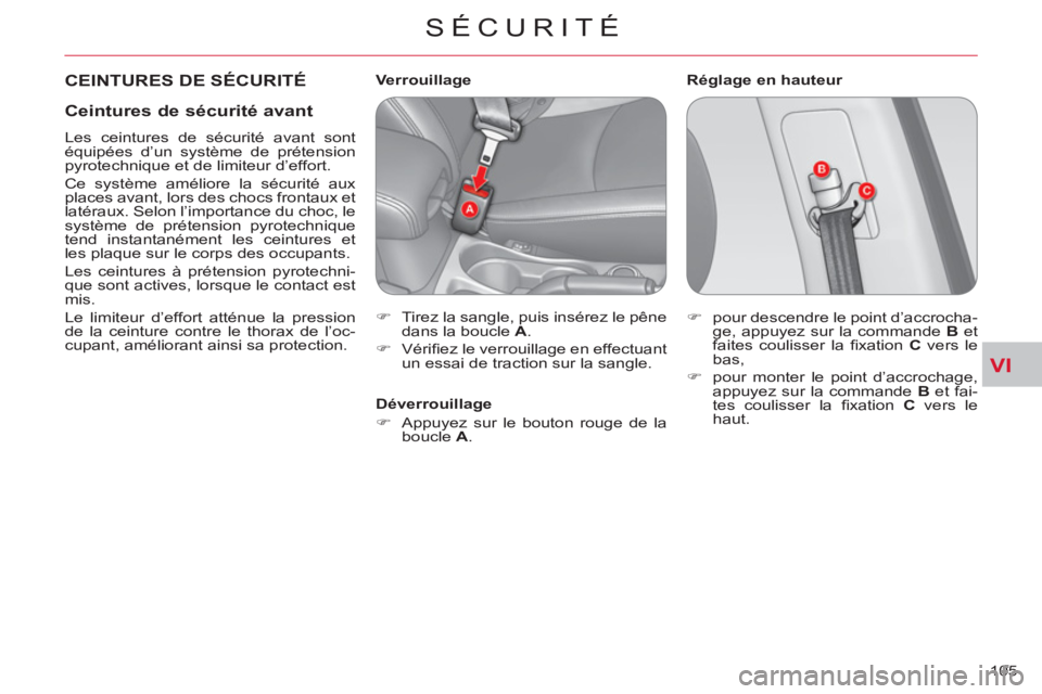 CITROEN C-CROSSER 2012  Notices Demploi (in French) VI
SÉCURITÉ
105 
  CEINTURES DE SÉCURITÉ  
 
Réglage en hauteur   
 
 
 
 
 
 
 
 
 
 
Verrouillage 
   
 
�) 
  Tirez la sangle, puis insérez le pêne 
dans la boucle  A 
. 
   
�) 
 Vériﬁ e
