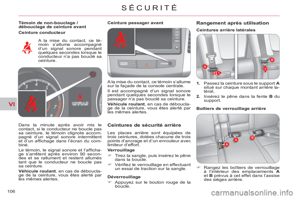 CITROEN C-CROSSER 2012  Notices Demploi (in French) VI
SÉCURITÉ
106
   
Témoin de non-bouclage / 
débouclage de ceinture avant  
  A la mise du contact, ce té-
moin s’allume accompagné 
d’un signal sonore pendant 
quelques secondes lorsque le