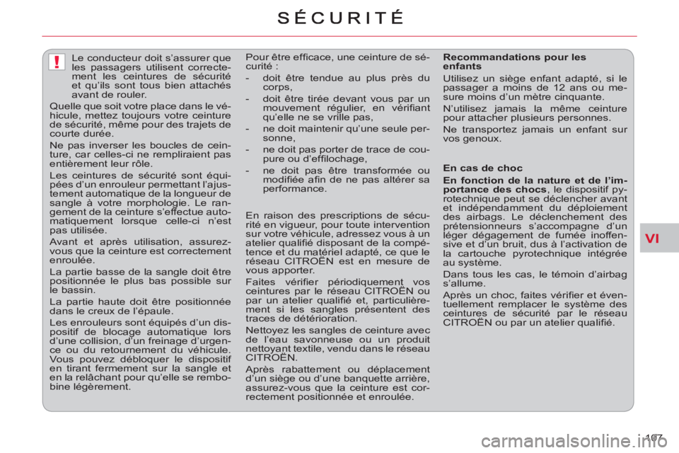 CITROEN C-CROSSER 2012  Notices Demploi (in French) VI
!
107     
 
 
 
 
Le conducteur doit s’assurer que 
les passagers utilisent correcte-
ment les ceintures de sécurité 
et qu’ils sont tous bien attachés 
avant de rouler. 
  Quelle que soit 