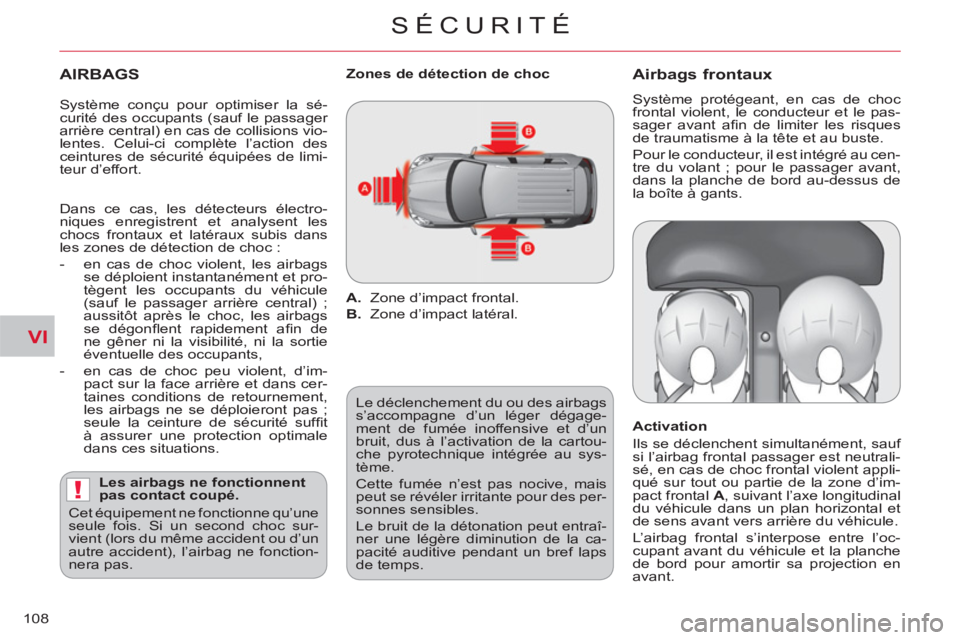 CITROEN C-CROSSER 2012  Notices Demploi (in French) VI
!
SÉCURITÉ
108
   
AIRBAGS
 
 
Les airbags ne fonctionnent 
pas contact coupé. 
  Cet équipement ne fonctionne qu’une 
seule fois. Si un second choc sur-
vient (lors du même accident ou d’