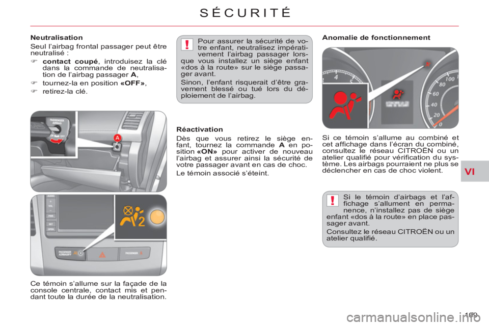 CITROEN C-CROSSER 2012 Notices Demploi (in French) VI
!
!
SÉCURITÉ
109 Si le témoin d’airbags et l’af-
fi chage s’allument en perma-
nence, n’installez pas de siège
enfant «dos à la route» en place pas-
sager avant.
Consultez le CITROEN C-CROSSER 2012 Notices Demploi (in French) VI
!
!
SÉCURITÉ
109 Si le témoin d’airbags et l’af-
fi chage s’allument en perma-
nence, n’installez pas de siège
enfant «dos à la route» en place pas-
sager avant.
Consultez le