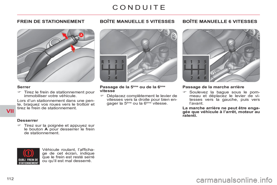 CITROEN C-CROSSER 2012  Notices Demploi (in French) VII
CONDUITE
11 2
FREIN DE STATIONNEMENT  
 
 
Desserrer 
   
 
�) 
  Tirez sur la poignée et appuyez sur 
le bouton  A 
 pour desserrer le frein 
de stationnement.  
 
BOÎTE MANUELLE 5 VITESSES
 
 