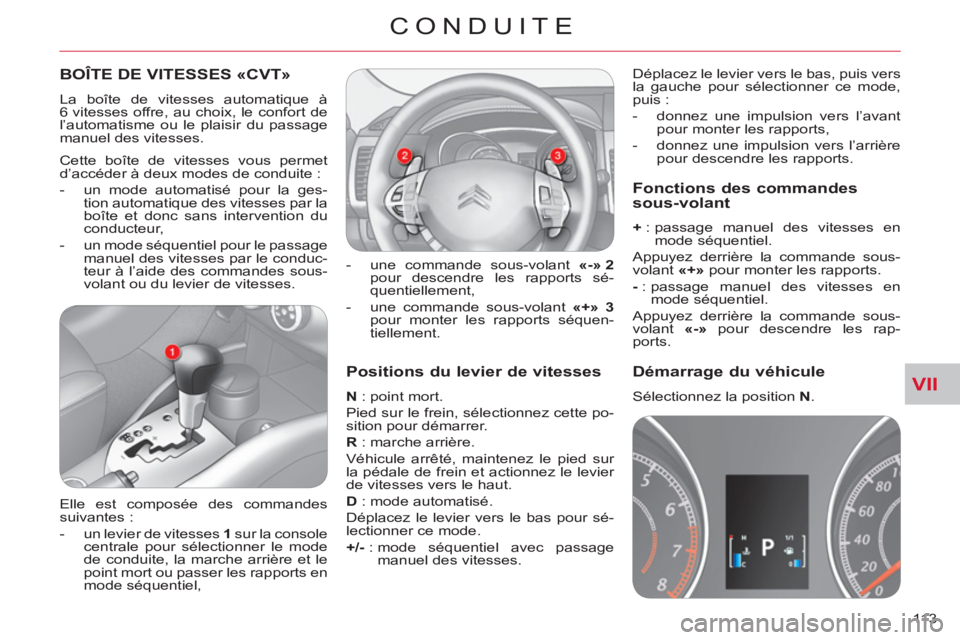 CITROEN C-CROSSER 2012  Notices Demploi (in French) VII
CONDUITE
113 
   
Positions du levier de vitesses
 
 
N 
 : point mort. 
  Pied sur le frein, sélectionnez cette po-
sition pour démarrer. 
   
R 
 : marche arrière. 
  Véhicule arrêté, main