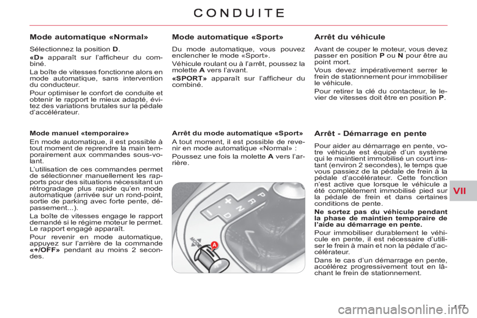 CITROEN C-CROSSER 2012  Notices Demploi (in French) VII
11 7  
   
Mode automatique «Normal» 
 
 
Sélectionnez la position  D 
. 
   
«D» 
 apparaît sur l’afﬁ cheur du com-
biné. 
  La boîte de vitesses fonctionne alors en 
mode automatique