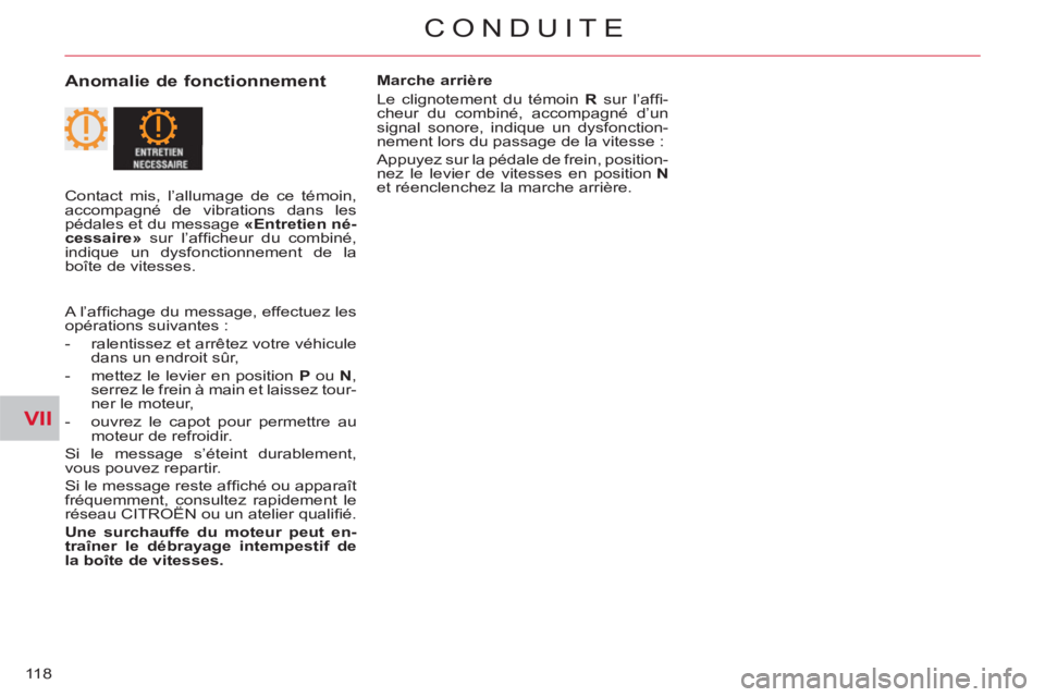 CITROEN C-CROSSER 2012  Notices Demploi (in French) VII
CONDUITE
118
   
Anomalie de fonctionnement  
 
Marche arrière 
  Le clignotement du témoin  R 
 sur l’afﬁ -
cheur du combiné, accompagné d’un 
signal sonore, indique un dysfonction-
nem
