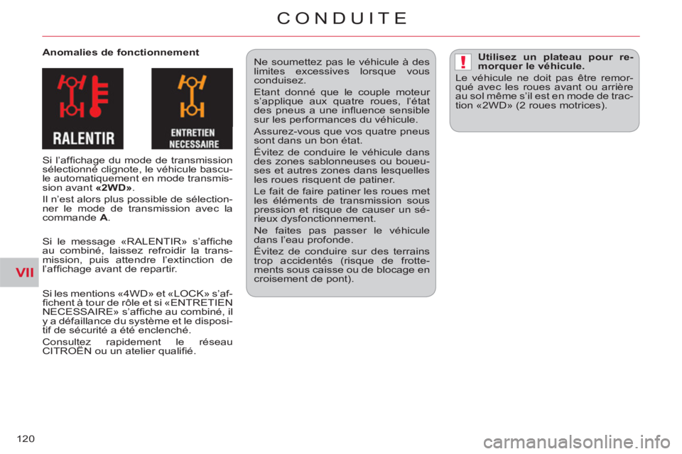 CITROEN C-CROSSER 2012 Notices Demploi (in French) VII
!
CONDUITE
120
Anomalies de fonctionnement
Si l’affi chage du mode de transmission
sélectionné clignote, le véhicule bascu-
le automatiquement en mode transmis-
sion avant «2WD»
CITROEN C-CROSSER 2012 Notices Demploi (in French) VII
!
CONDUITE
120
Anomalies de fonctionnement
Si l’affi chage du mode de transmission
sélectionné clignote, le véhicule bascu-
le automatiquement en mode transmis-
sion avant «2WD»