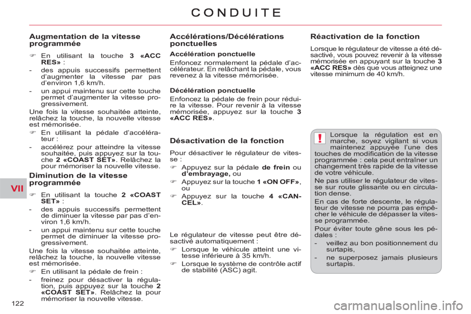 CITROEN C-CROSSER 2012  Notices Demploi (in French) VII
!
122
  Lorsque la régulation est en 
marche, soyez vigilant si vous 
maintenez appuyée l’une des 
touches de modiﬁ cation de la vitesse 
programmée : cela peut entraîner un 
changement tr