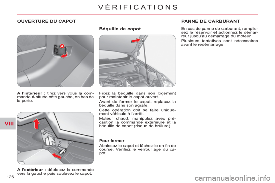 CITROEN C-CROSSER 2012  Notices Demploi (in French) VIII
VÉRIFICAT IONS
126
   
Béquille de capot    OUVERTURE DU CAPOT
 
 
Pour fermer 
  Abaissez le capot et lâchez-le en ﬁ n de 
course. Vériﬁ ez le verrouillage du ca-
pot.  
 
   
A l’ext