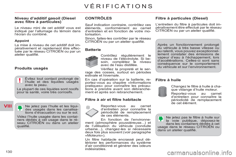 CITROEN C-CROSSER 2012  Notices Demploi (in French) VIII
!
VÉRIFICAT IONS
130
   
Niveau d’additif gasoil (Dieselavec filtre à particules) 
 
Le niveau mini de cet additif vous est 
indiqué par l’allumage du témoin dans 
l’écran du combiné.