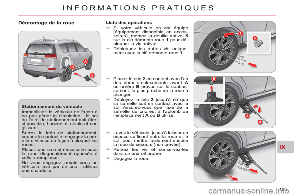 CITROEN C-CROSSER 2012  Notices Demploi (in French) IX
INFORMATIONS PRATIQUES
135     
Stationnement du véhicule 
  Immobilisez le véhicule de façon à 
ne pas gêner la circulation : le sol 
de l’aire de stationnement doit être, 
si possible, ho