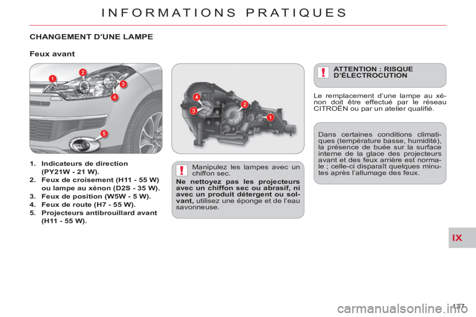 CITROEN C-CROSSER 2012  Notices Demploi (in French) IX
!
!
INFORMATIONS PRATIQUES
137 
CHANGEMENT D’UNE LAMPE  
 
 
Manipulez les lampes avec un 
chiffon sec. 
   
Ne nettoyez pas les projecteurs 
avec un chiffon sec ou abrasif, ni 
avec un produit d