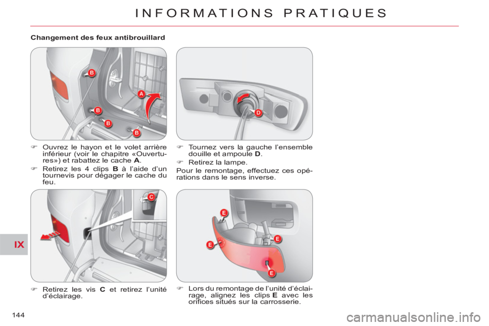 CITROEN C-CROSSER 2012  Notices Demploi (in French) IX
INFORMATIONS PRATIQUES
144   
Changement des feux antibrouillard 
   
 
�) 
  Ouvrez le hayon et le volet arrière 
inférieur (voir le chapitre «Ouvertu-
res») et rabattez le cache  A 
. 
   
�)